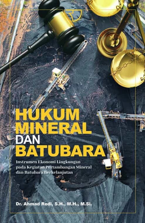 Hukum Mineral Dan Batubara Instrumen Ekonomi Lingkungan Pada Kegiatan Pertambangan Mineral dan Batubara Berkelanjutan Dr. Ahmad Redi – Penerbit Rajagrafindo Persada